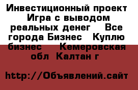 Инвестиционный проект! Игра с выводом реальных денег! - Все города Бизнес » Куплю бизнес   . Кемеровская обл.,Калтан г.